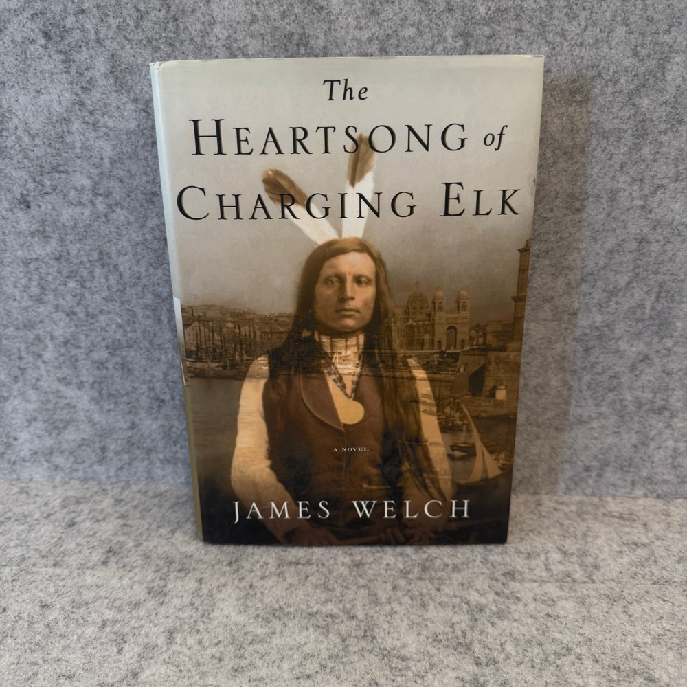 The Heartsong of Charging Elk by James Welch, Historical Fiction, Hardcover